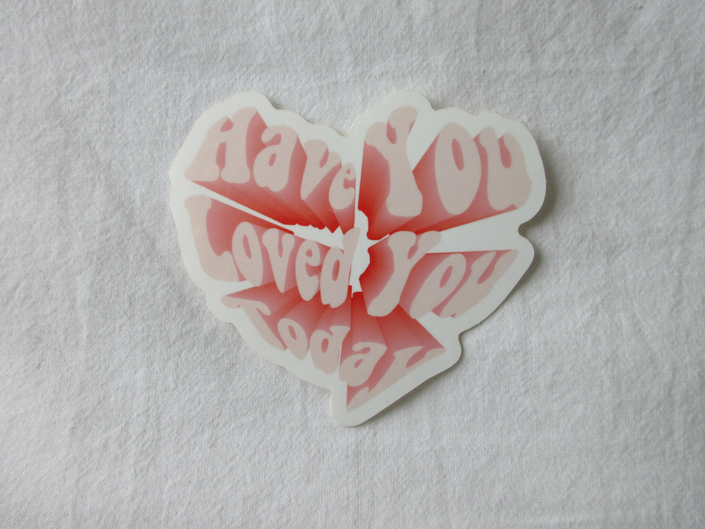 Have You Loved You Today Sticker
